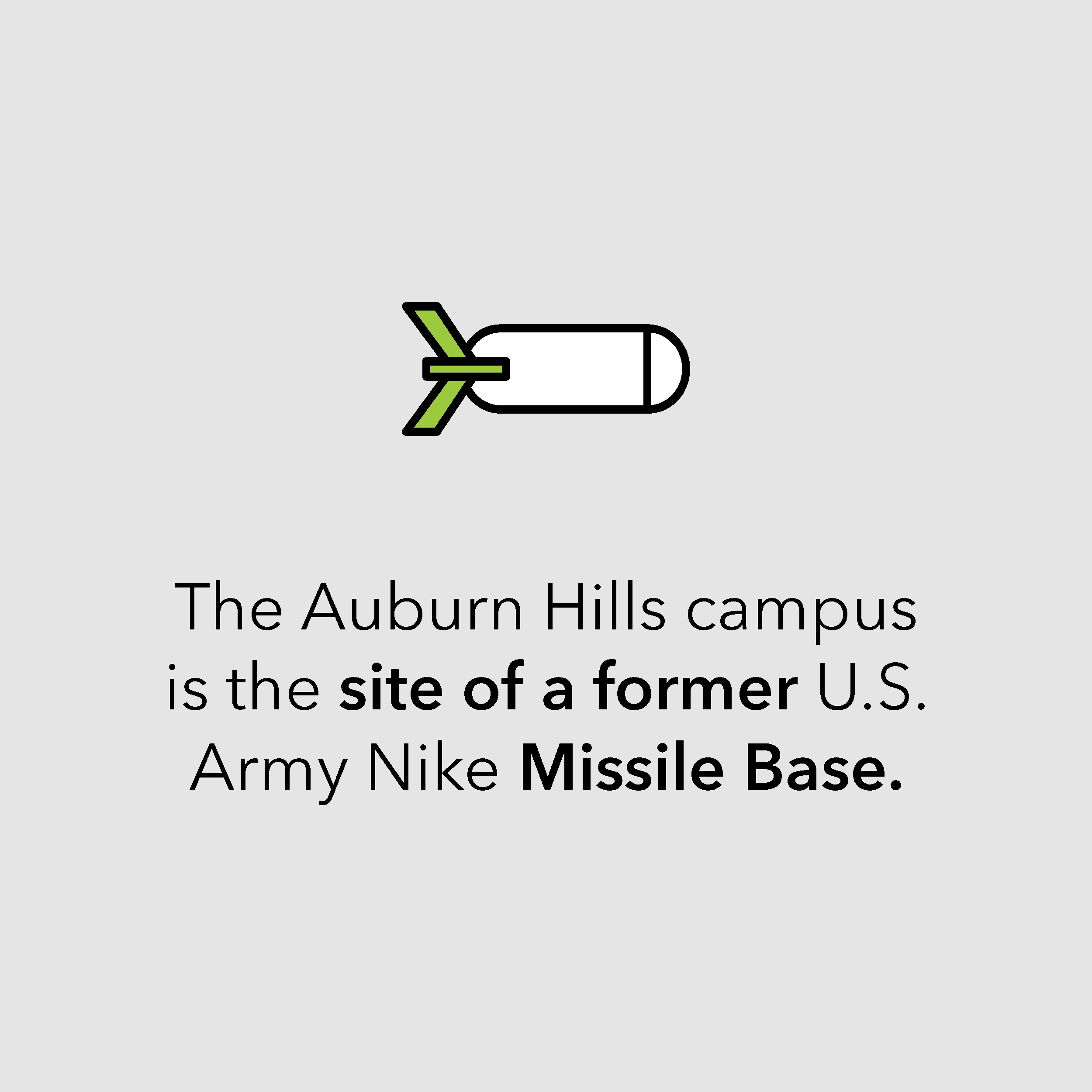 The Auburn Hills campus is the site of a former U.S. Army Nike Missile Base. The Auburn Hills campus is the site of a former U.S. Army Nike Missile Base.